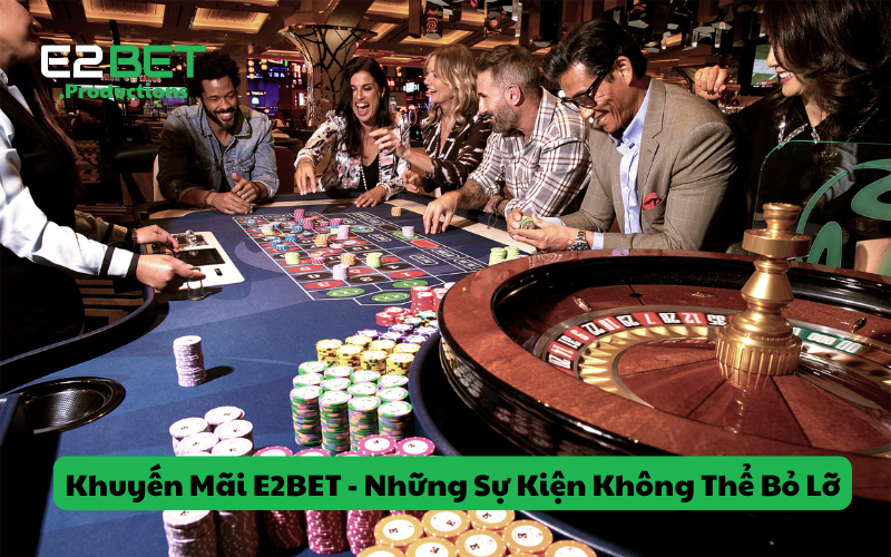 Khuyến Mãi E2BET - Những Sự Kiện Không Thể Bỏ Lỡ