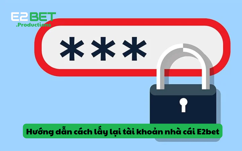 Hướng dẫn cách lấy lại tài khoản nhà cái E2bet