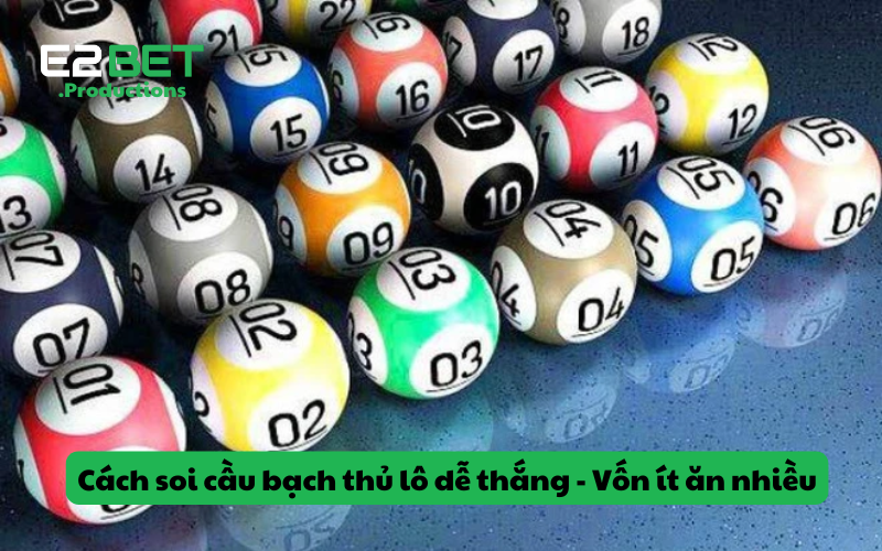Cách soi cầu bạch thủ lô dễ thắng - Vốn ít ăn nhiều